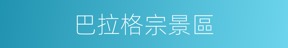 巴拉格宗景區的同義詞