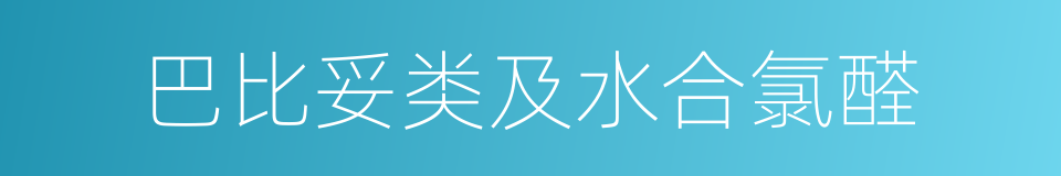 巴比妥类及水合氯醛的同义词