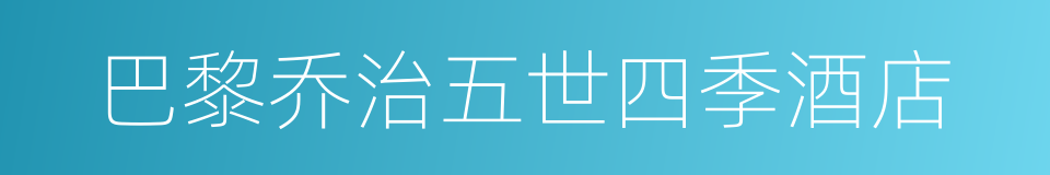 巴黎乔治五世四季酒店的同义词