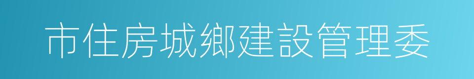 市住房城鄉建設管理委的同義詞