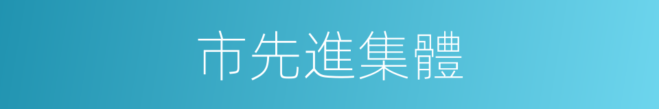 市先進集體的同義詞