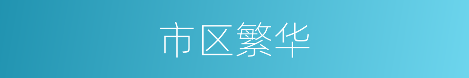 市区繁华的意思
