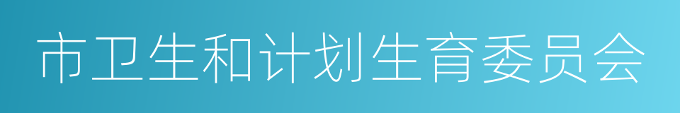 市卫生和计划生育委员会的同义词