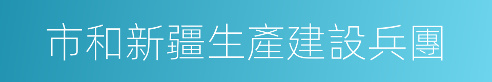 市和新疆生產建設兵團的同義詞