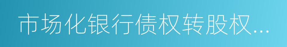 市场化银行债权转股权专项债券发行指引的同义词