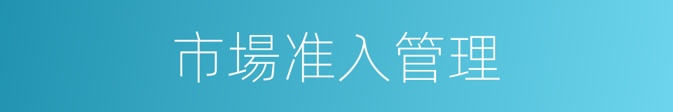 市場准入管理的同義詞