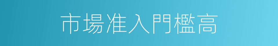 市場准入門檻高的同義詞