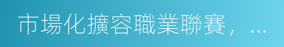 市場化擴容職業聯賽，社會化繁榮全民足球的同義詞