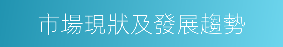 市場現狀及發展趨勢的同義詞