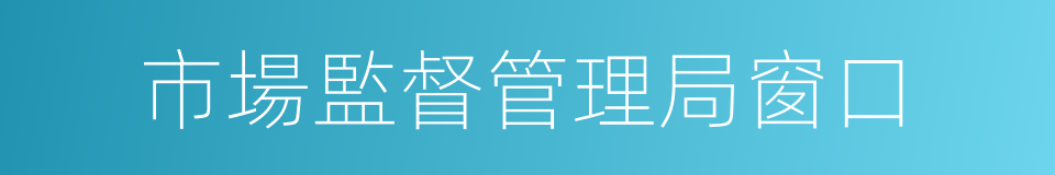 市場監督管理局窗口的同義詞