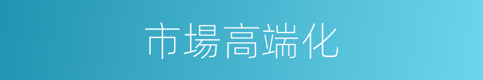 市場高端化的同義詞