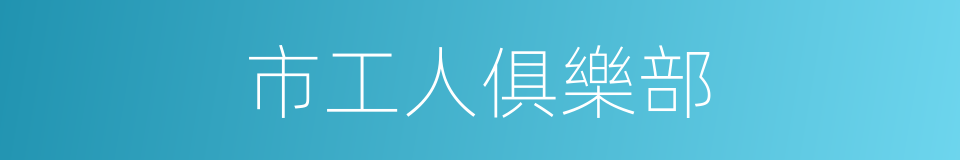 市工人俱樂部的同義詞