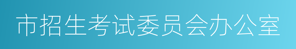 市招生考试委员会办公室的同义词