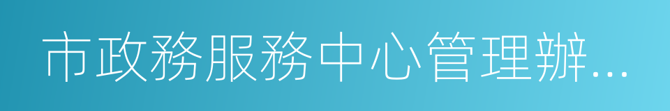 市政務服務中心管理辦公室的同義詞