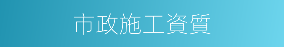 市政施工資質的同義詞