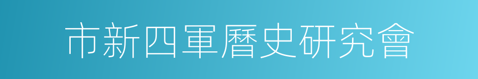 市新四軍曆史研究會的同義詞