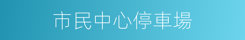 市民中心停車場的同義詞