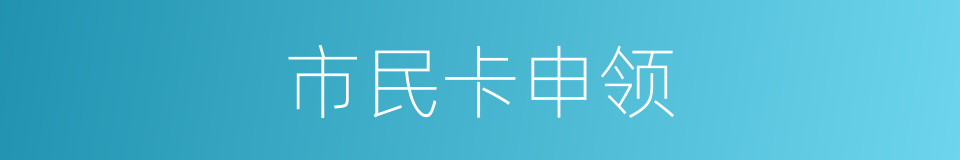 市民卡申领的同义词