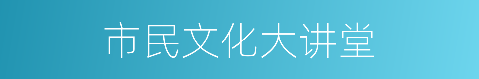 市民文化大讲堂的同义词