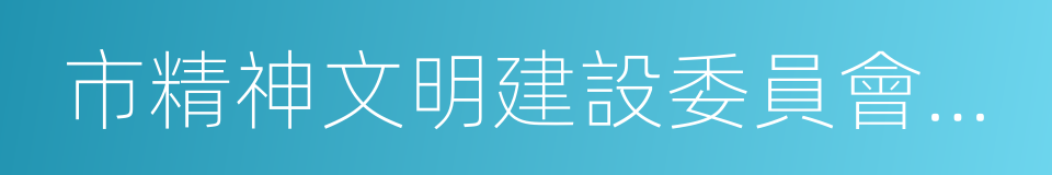 市精神文明建設委員會辦公室的同義詞