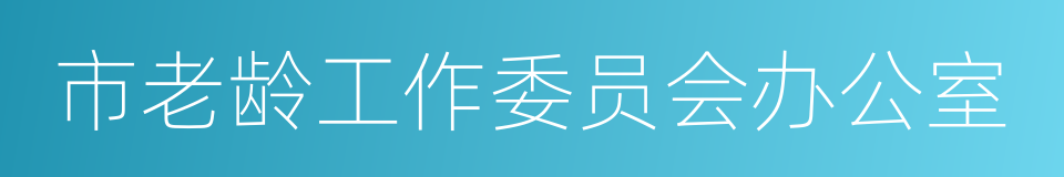 市老龄工作委员会办公室的同义词