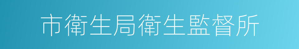 市衛生局衛生監督所的同義詞