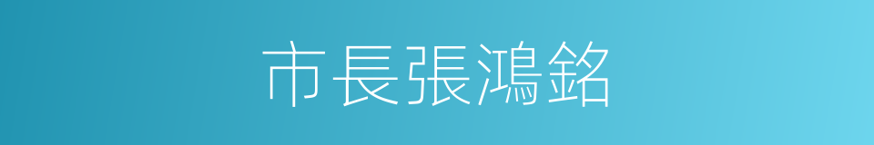 市長張鴻銘的同義詞