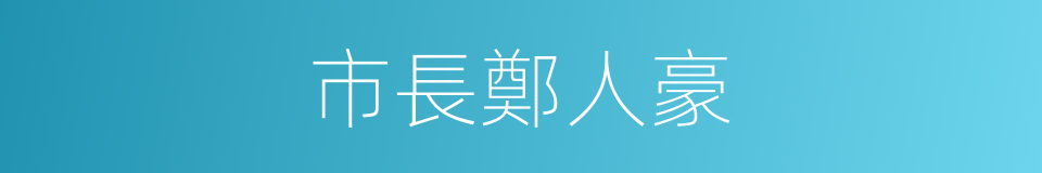 市長鄭人豪的同義詞