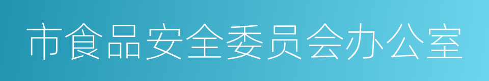 市食品安全委员会办公室的同义词