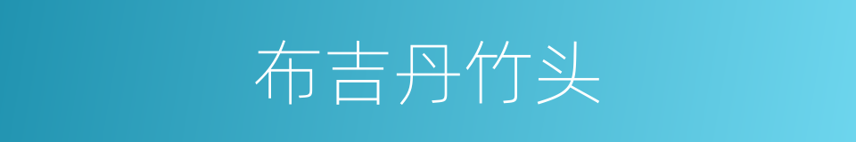 布吉丹竹头的同义词