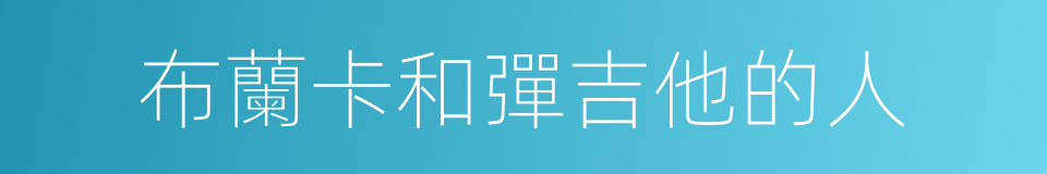 布蘭卡和彈吉他的人的同義詞