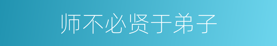 师不必贤于弟子的同义词