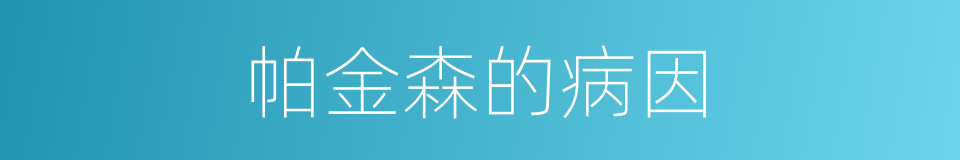 帕金森的病因的同义词