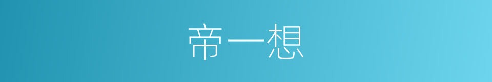 帝一想的同义词