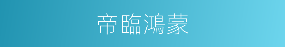 帝臨鴻蒙的同義詞
