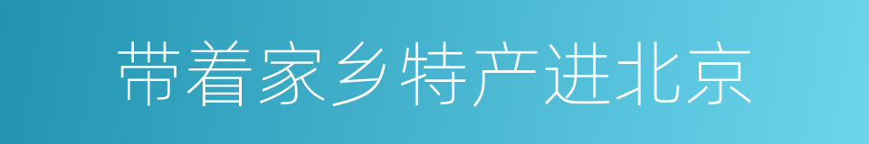 带着家乡特产进北京的同义词