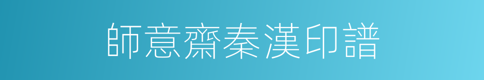 師意齋秦漢印譜的同義詞