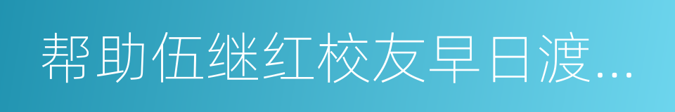 帮助伍继红校友早日渡过难关的同义词