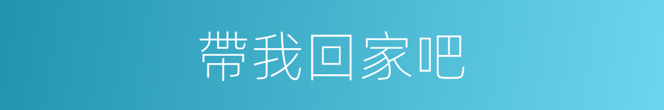 帶我回家吧的同義詞