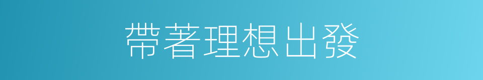 帶著理想出發的同義詞
