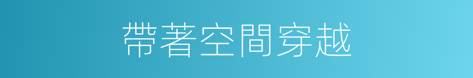 帶著空間穿越的同義詞
