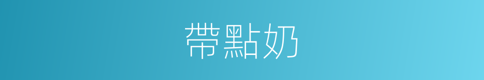 帶點奶的同義詞