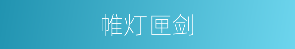 帷灯匣剑的意思