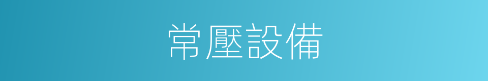 常壓設備的同義詞