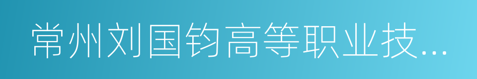 常州刘国钧高等职业技术学校的同义词