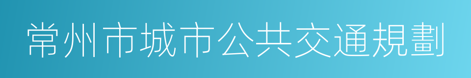 常州市城市公共交通規劃的同義詞