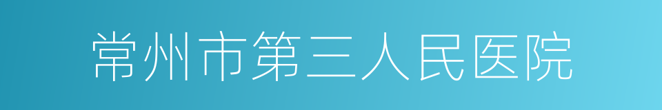 常州市第三人民医院的同义词