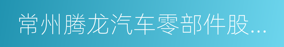 常州腾龙汽车零部件股份有限公司的同义词