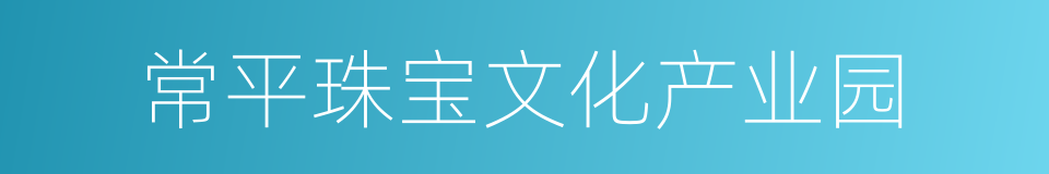 常平珠宝文化产业园的同义词