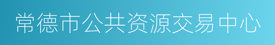 常德市公共资源交易中心的同义词